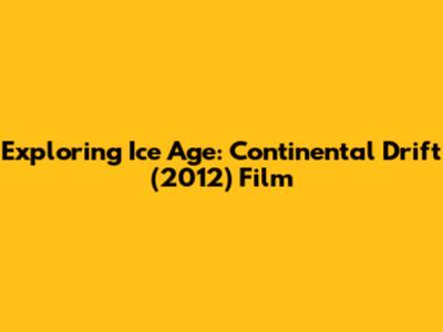 Exploring Ice Age: Continental Drift (2012) Film
