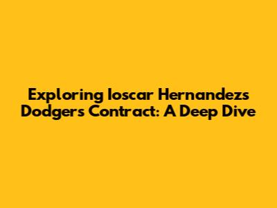 Exploring Ioscar Hernandez's Dodgers Contract: A Deep Dive