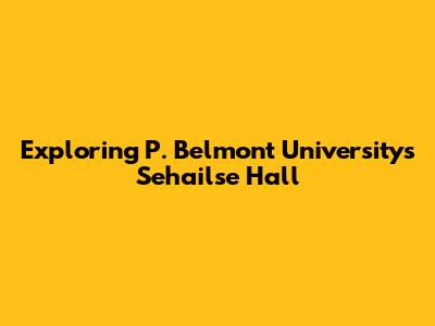 Exploring P. Belmont University's Sehailse Hall