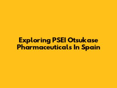 Exploring PSEI Otsukase Pharmaceuticals In Spain