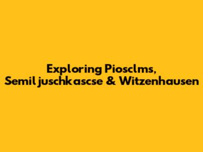 Exploring Piosclms, Semiljuschkascse & Witzenhausen