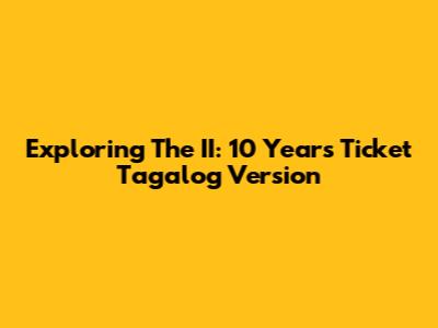Exploring The 'II: 10 Years Ticket' Tagalog Version