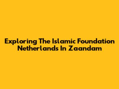 Exploring The Islamic Foundation Netherlands In Zaandam
