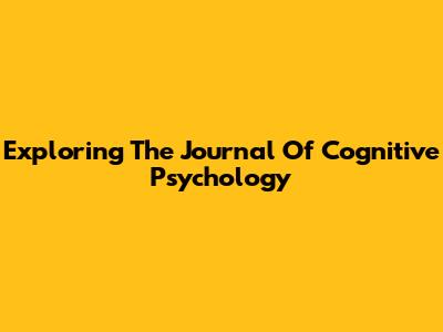 Exploring The Journal Of Cognitive Psychology