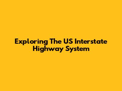 Exploring The US Interstate Highway System