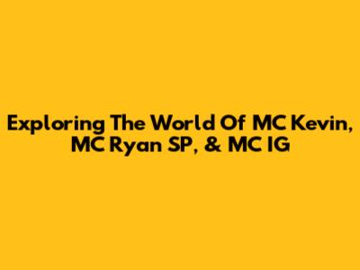 Exploring The World Of MC Kevin, MC Ryan SP, & MC IG