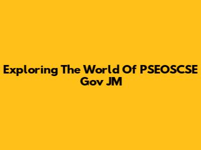 Exploring The World Of PSEOSCSE Gov JM