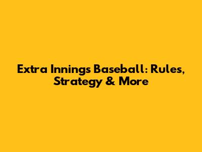 Extra Innings Baseball: Rules, Strategy & More