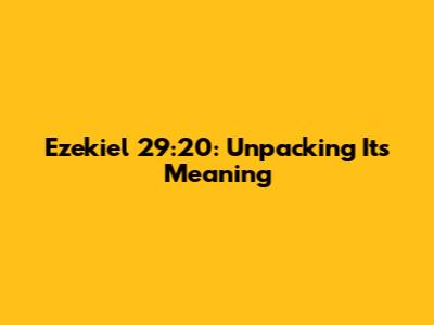 Ezekiel 29:20: Unpacking Its Meaning