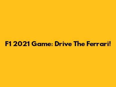 F1 2021 Game: Drive The Ferrari!