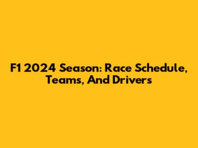 F1 2024 Season: Race Schedule, Teams, And Drivers