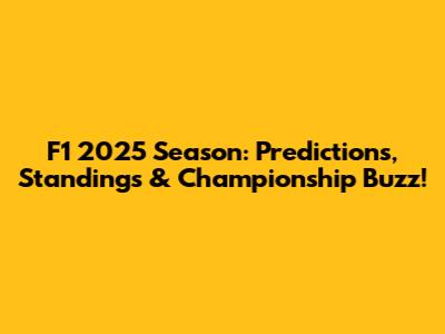 F1 2025 Season: Predictions, Standings & Championship Buzz!