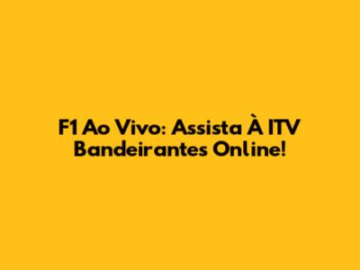 F1 Ao Vivo: Assista À ITV Bandeirantes Online!