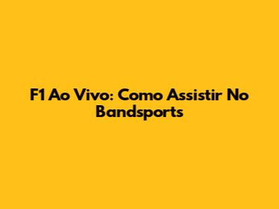 F1 Ao Vivo: Como Assistir No Bandsports
