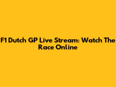 F1 Dutch GP Live Stream: Watch The Race Online