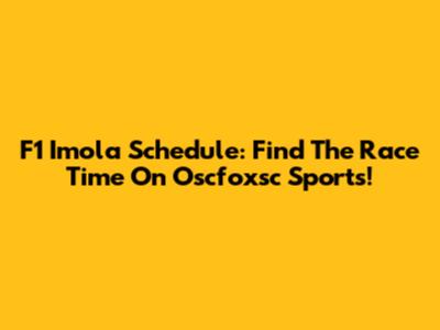 F1 Imola Schedule: Find The Race Time On Oscfoxsc Sports!