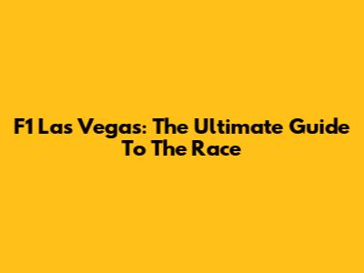 F1 Las Vegas: The Ultimate Guide To The Race