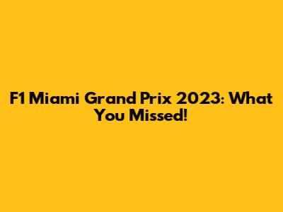 F1 Miami Grand Prix 2023: What You Missed!
