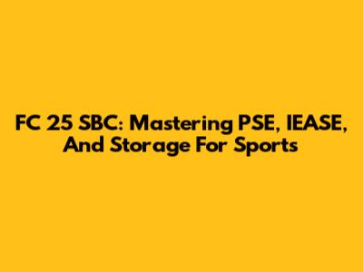 FC 25 SBC: Mastering PSE, IEASE, And Storage For Sports
