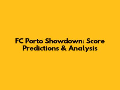 FC Porto Showdown: Score Predictions & Analysis