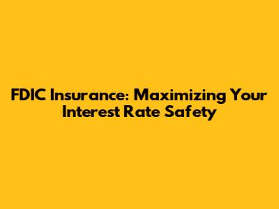 FDIC Insurance: Maximizing Your Interest Rate Safety