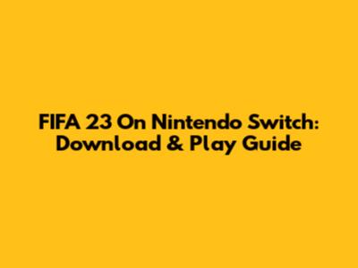 FIFA 23 On Nintendo Switch: Download & Play Guide