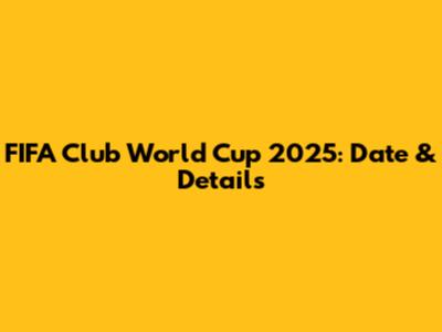 FIFA Club World Cup 2025: Date & Details