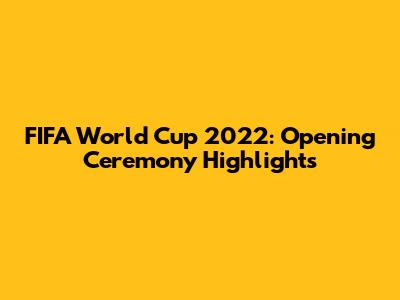 FIFA World Cup 2022: Opening Ceremony Highlights