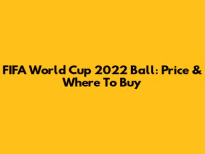FIFA World Cup 2022 Ball: Price & Where To Buy