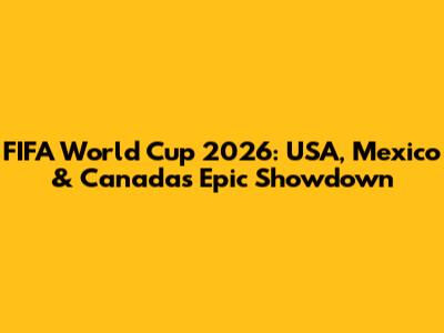 FIFA World Cup 2026: USA, Mexico & Canada's Epic Showdown