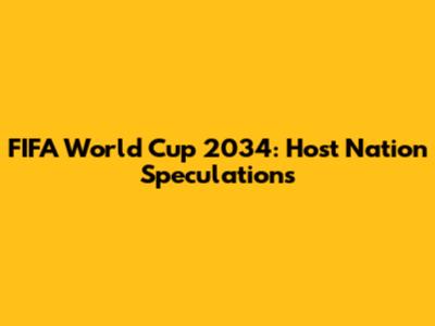 FIFA World Cup 2034: Host Nation Speculations