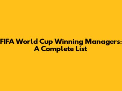 FIFA World Cup Winning Managers: A Complete List