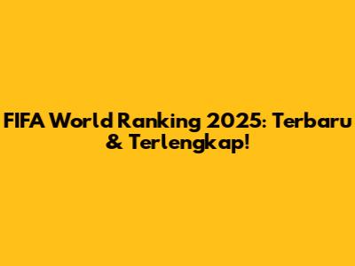 FIFA World Ranking 2025: Terbaru & Terlengkap!