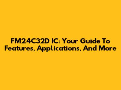 FM24C32D IC: Your Guide To Features, Applications, And More