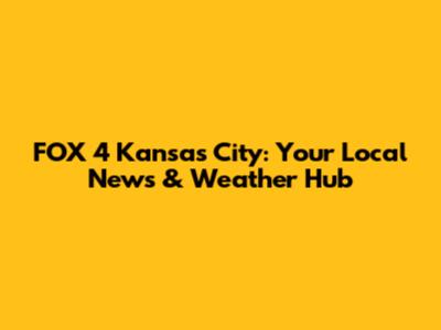 FOX 4 Kansas City: Your Local News & Weather Hub