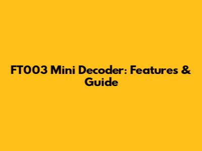 FT003 Mini Decoder: Features & Guide
