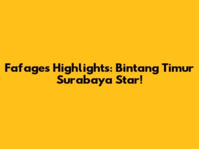 Fafage's Highlights: Bintang Timur Surabaya Star!