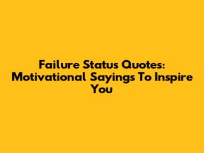 Failure Status Quotes: Motivational Sayings To Inspire You