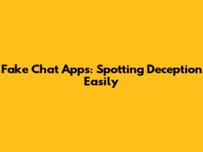 Fake Chat Apps: Spotting Deception Easily