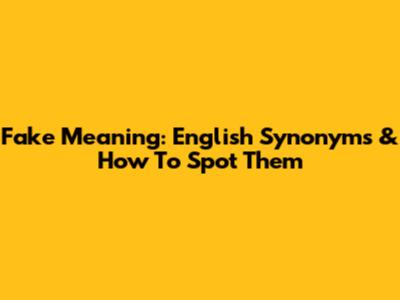 Fake Meaning: English Synonyms & How To Spot Them