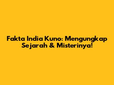 Fakta India Kuno: Mengungkap Sejarah & Misterinya!