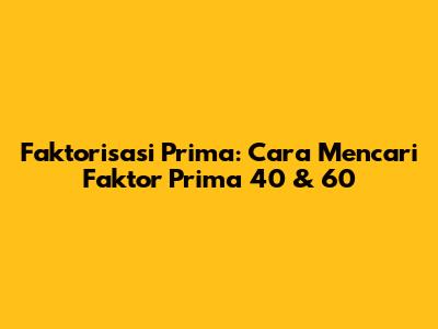 Faktorisasi Prima: Cara Mencari Faktor Prima 40 & 60