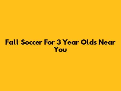 Fall Soccer For 3 Year Olds Near You