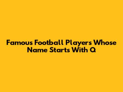 Famous Football Players Whose Name Starts With Q