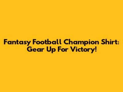 Fantasy Football Champion Shirt: Gear Up For Victory!