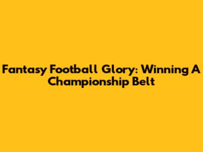 Fantasy Football Glory: Winning A Championship Belt