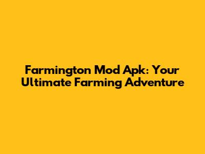 Farmington Mod Apk: Your Ultimate Farming Adventure