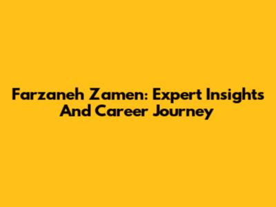 Farzaneh Zamen: Expert Insights And Career Journey