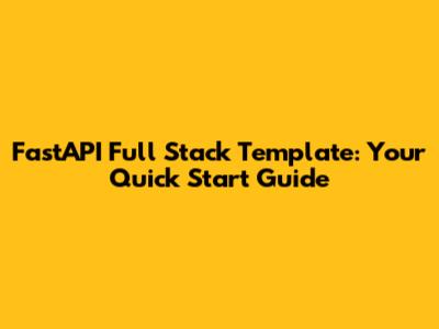 FastAPI Full Stack Template: Your Quick Start Guide