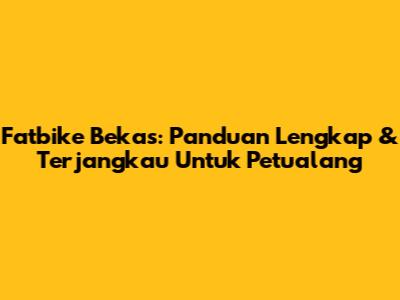 Fatbike Bekas: Panduan Lengkap & Terjangkau Untuk Petualang